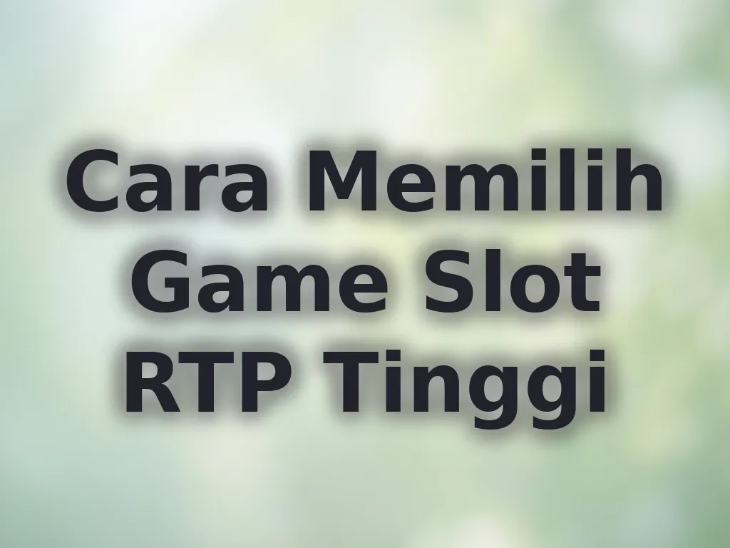 Cara Memilih Game Slot RTP Tinggi
