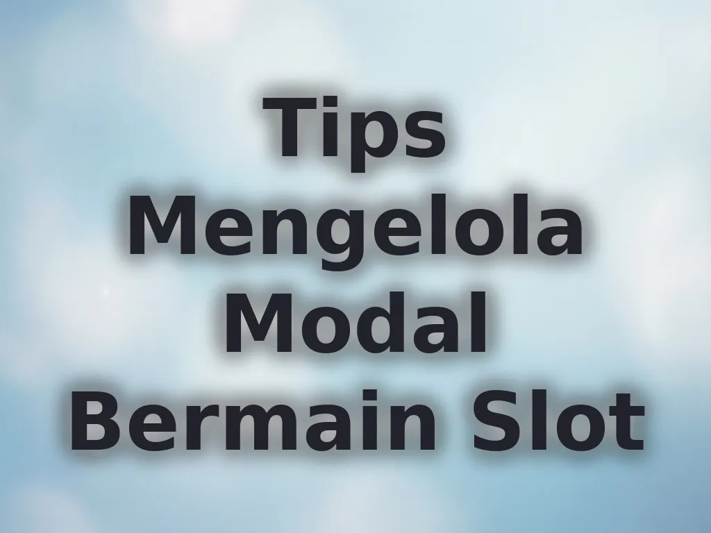 Tips Mengelola Modal Bermain Slot