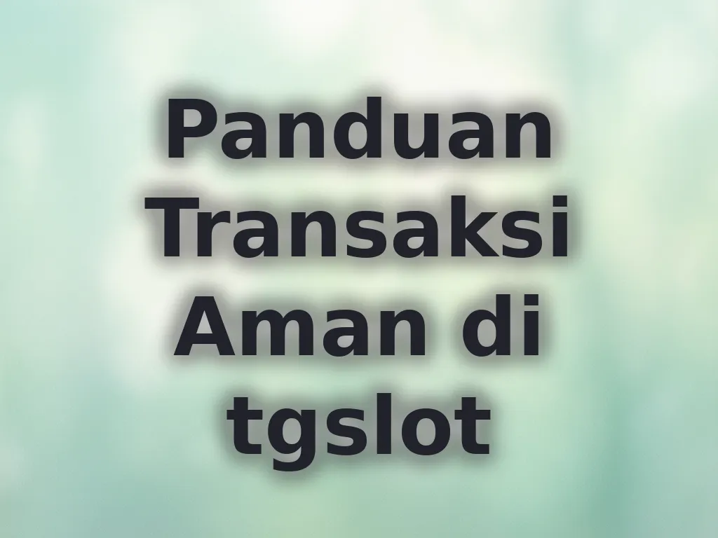 Panduan Transaksi Aman di tgslot