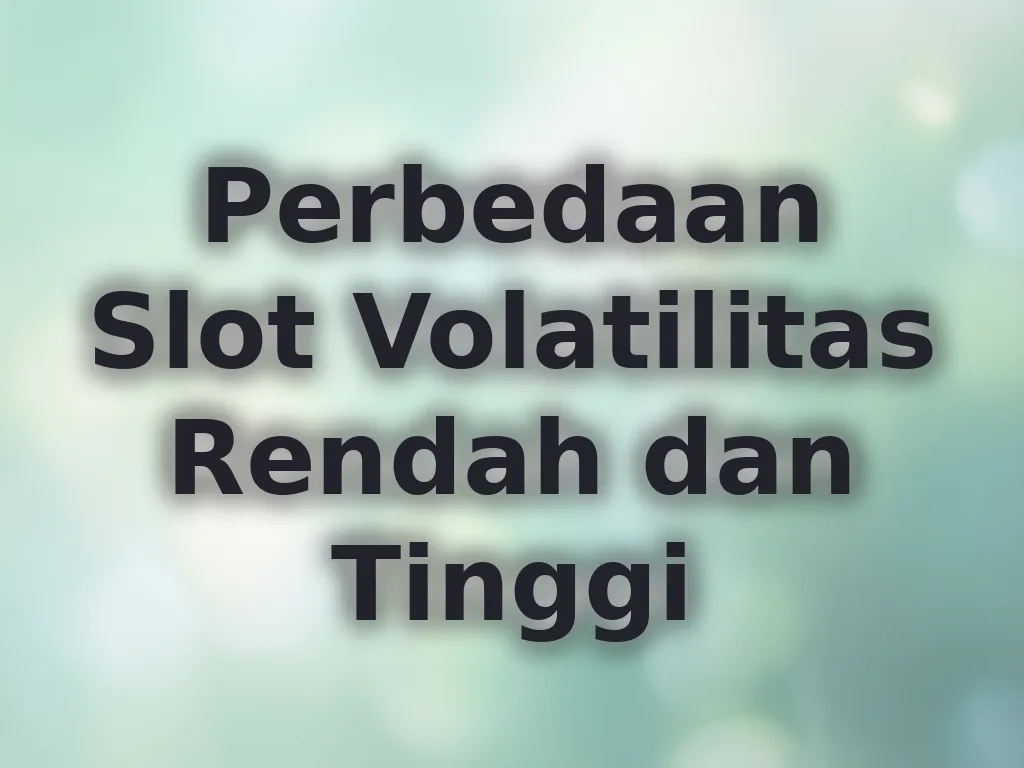 Perbedaan Slot Volatilitas Rendah dan Tinggi
